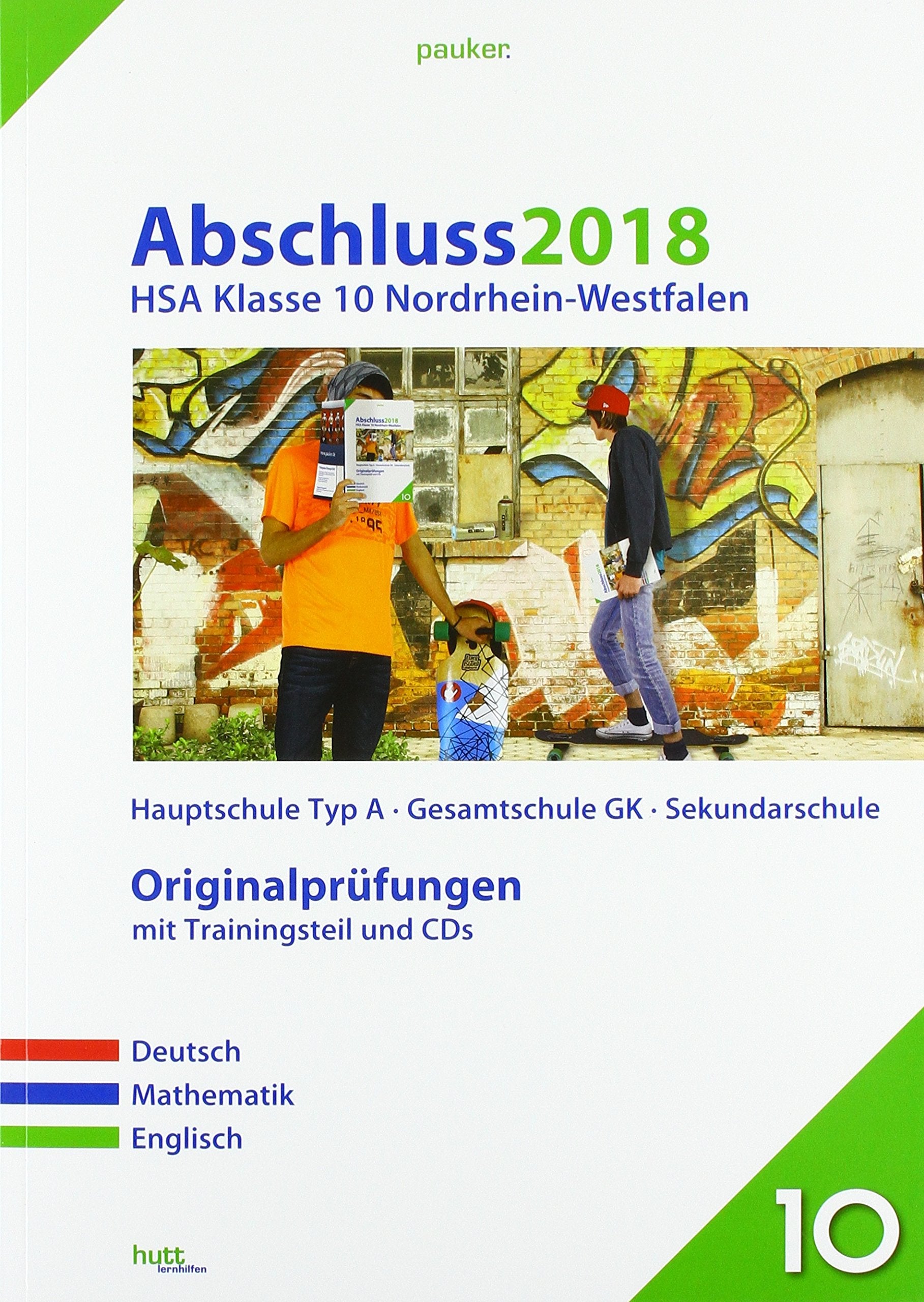 Abschluss 2018 - Hauptschulabschluss Klasse 10 Nordrhein-Westfalen. Deutsch, Mathematik und Englisch. Originalprüfungen General education