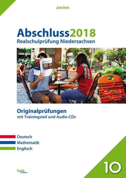 Abschluss 2018 - Realschulprüfung Niedersachsen. Deutsch, Mathematik und Englisch. Originalprüfungen General education