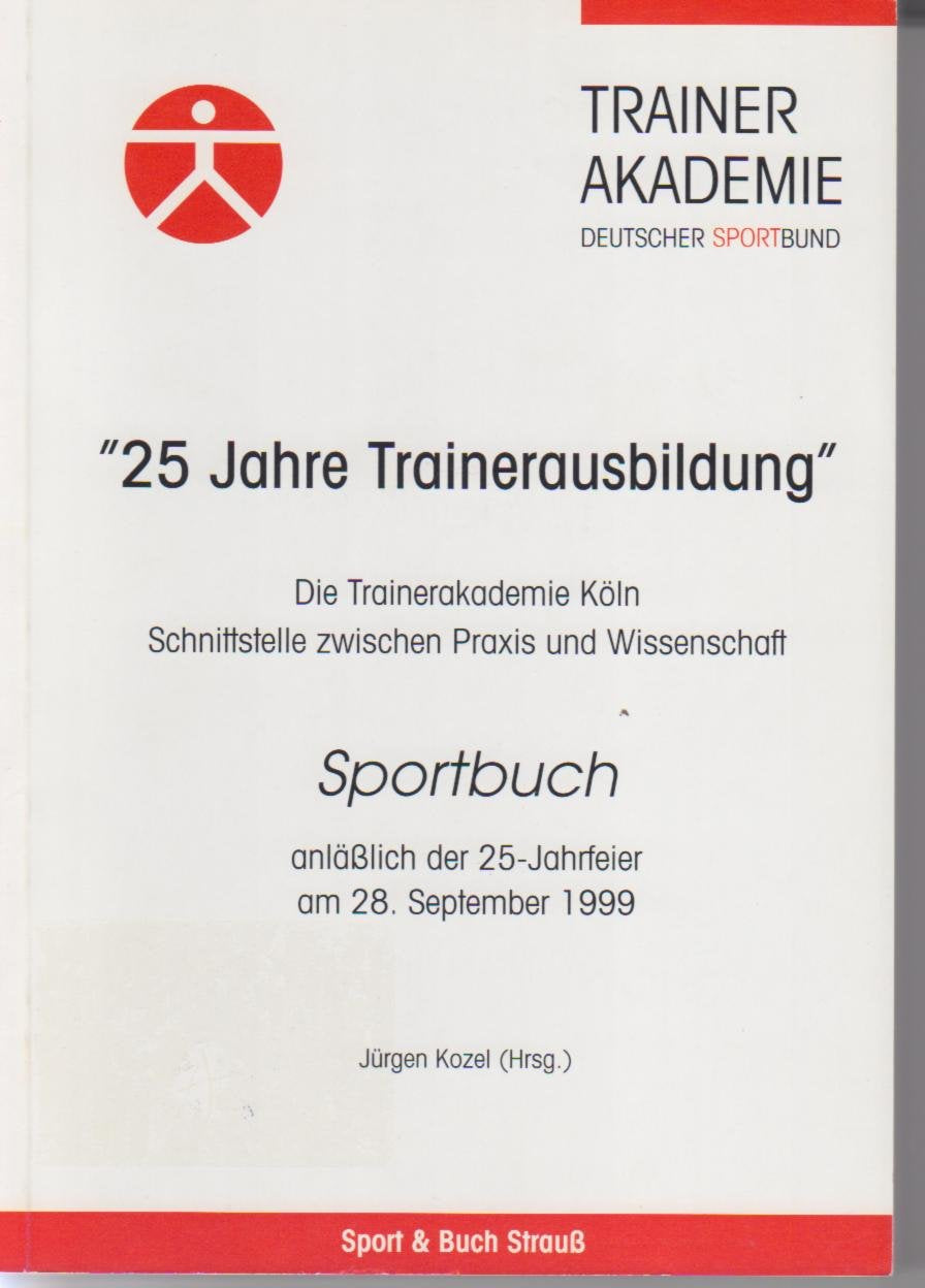 25 Jahre Trainerausbildung. Die Trainerakademie Köln. Schnittstelle zwischen Praxis und Wissenschaft. Festschrift zum 25jährigen Bestehen der Trainerakademie Köln e.V. book