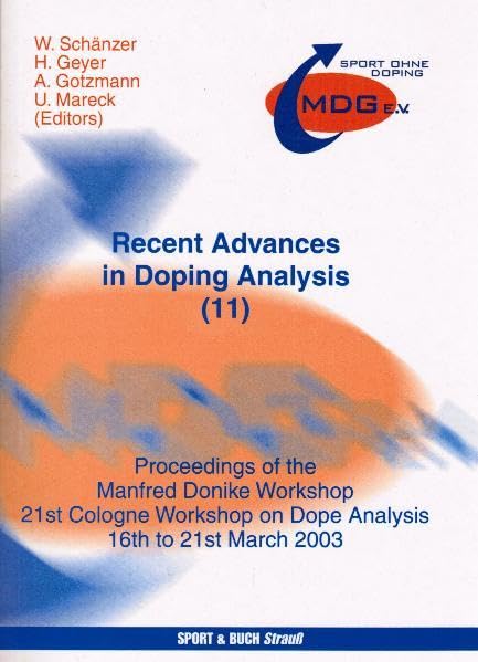 Recent Advances in Doping Analysis(11): Proceedings of the Manfred Donike Workshop 21st Cologne Workshop on Dope Analysis 16th to 21st March 2003 ... Manfred Donike Workshops on Dope Analysis) Leisure & Fun