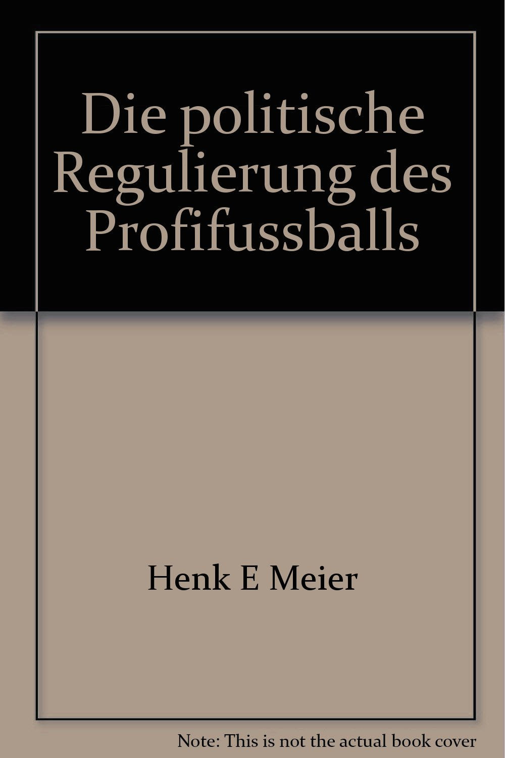 Die politische Regulierung des Profifussballs (Wissenschaftliche Berichte und Materialien des Bundesinstituts für Sportwissenschaft) Leisure & Fun