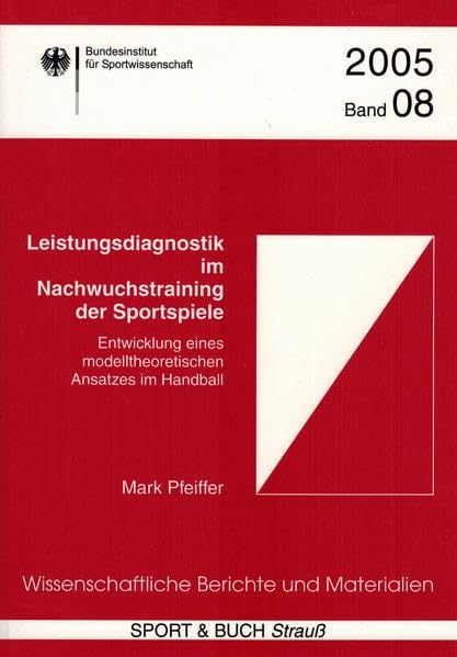 Leistungsdiagnostik im Nachwuchstraining der Sportspiele: Entwicklung eines modelltheoretischen Ansatzes im Handball (Wissenschaftliche Berichte und ... des Bundesinstituts für Sportwissenschaft) Leisure & Fun