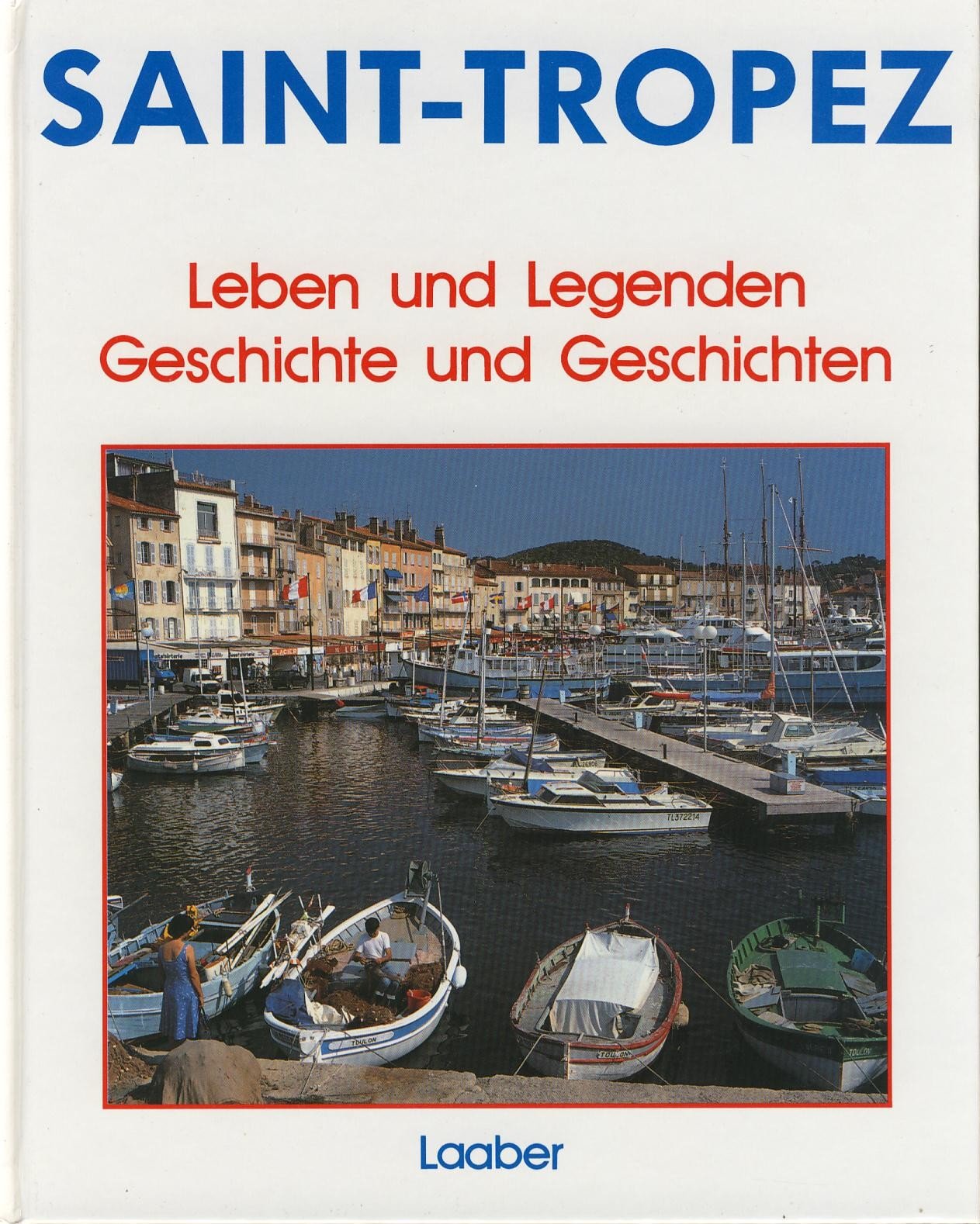 Saint - Tropez. Leben und Legenden. Geschichte und Geschichten Politics & History