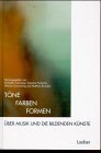 Töne, Farben, Formen: Über Musik und die Bildenden Künste Arts & Music
