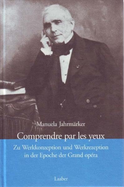 Comprendre par les yeux: Zu Werkkonzeption und Werkrezeption in der Epoche der Grand opéra (Thurnauer Schriften zum Musiktheater) Arts & Music