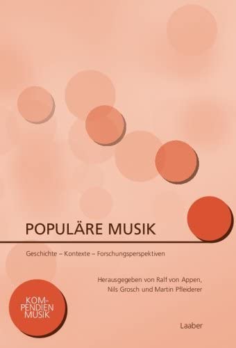 Populäre Musik: Geschichte – Kontexte – Forschungsperspektiven (Kompendien Musik, Band 14) Arts & Music