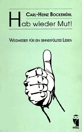 Hab wieder Mut!: Wegweiser für ein sinnerfülltes Leben book