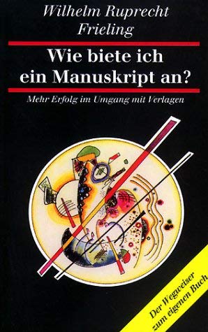 Wie biete ich ein Manuskript an?: Mehr Erfolg im Umgang mit Verlagen (Frieling - Ratgeber) Business, Finance & Career