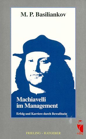 Machiavelli im Management. Erfolg und Karriere durch Bewußtsein Politics & History