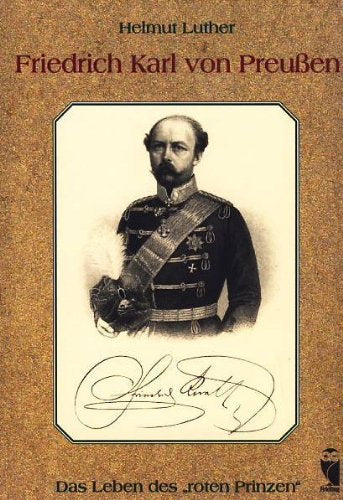 Friedrich Karl von Preussen. Das Leben des "roten Prinzen" Politics & History