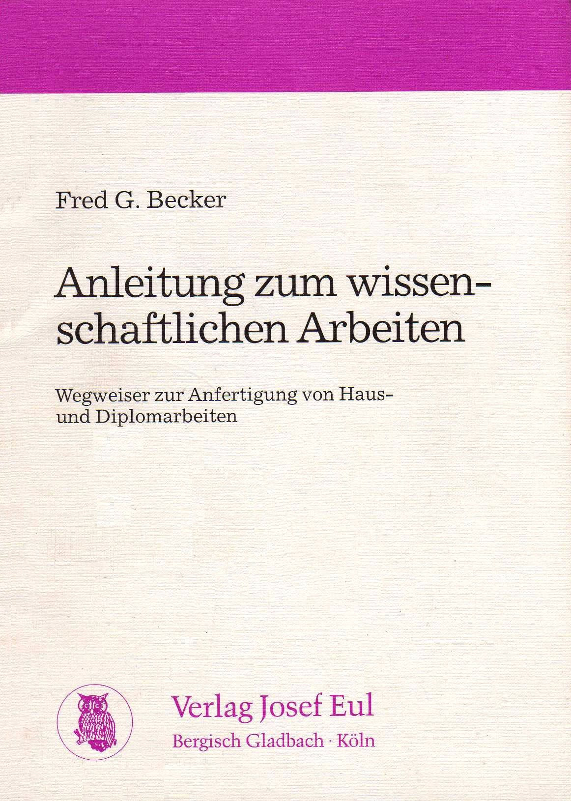 Anleitung zum wissenschaftlichen Arbeiten. Wegweiser zur Anfertigung von Haus- und Diplomarbeiten Business & Technology