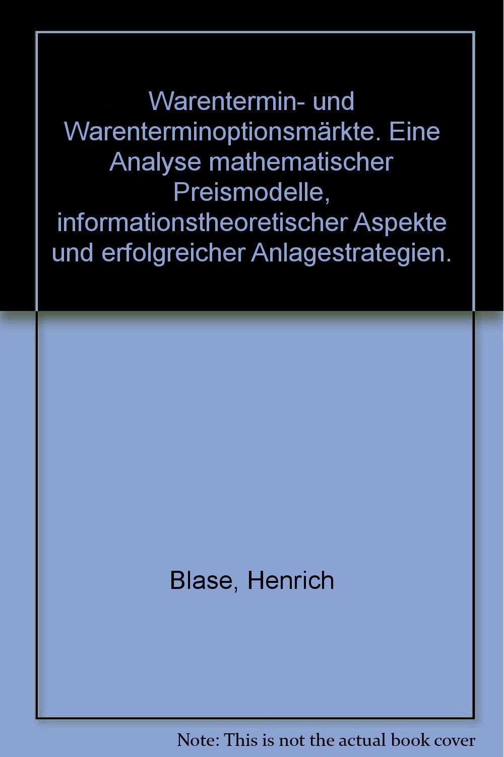 Warentermin- und Warenterminoptionsmärkte. Eine Analyse mathematischer Preismodelle, informationstheoretischer Aspekte und erfolgreicher Anlagestrategien. book