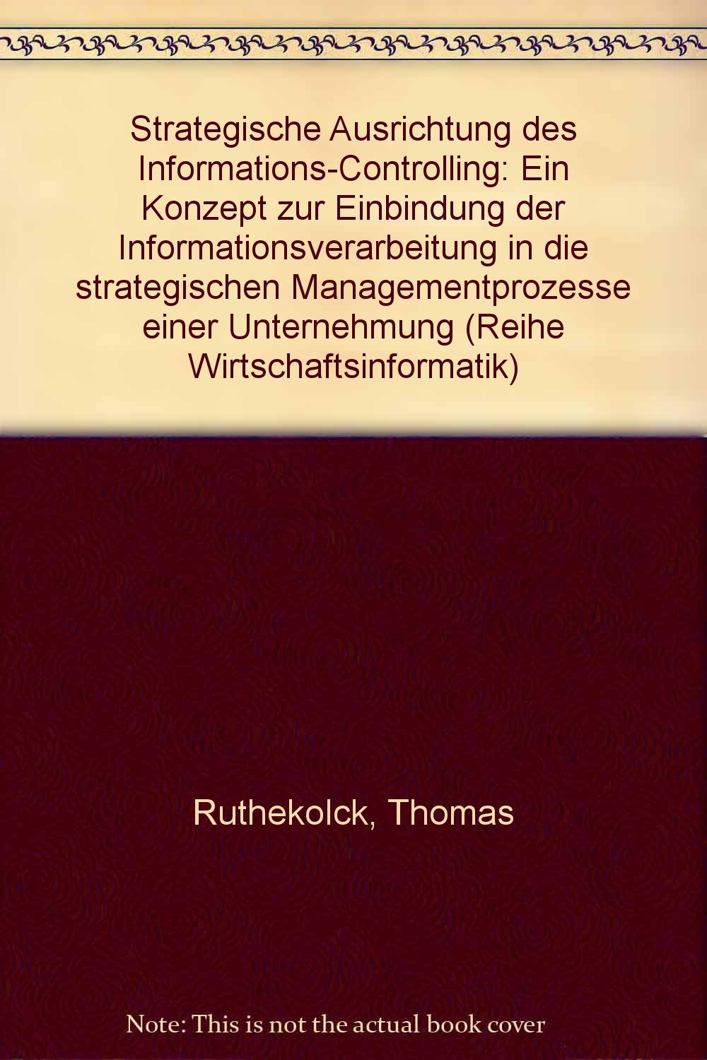 Strategische Ausrichtung des Informations-Controlling: Ein Konzept zur Einbindung der Informationsverarbeitung in die strategischen Managementprozesse einer Unternehmung Books