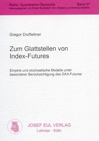 Zum Glattstellen von Index-Futures. Empirie und stochastische Modelle unter besonderer Berücksichtigung des DAX-Futures. Quantitative Ökonomie 97 Business & Technology