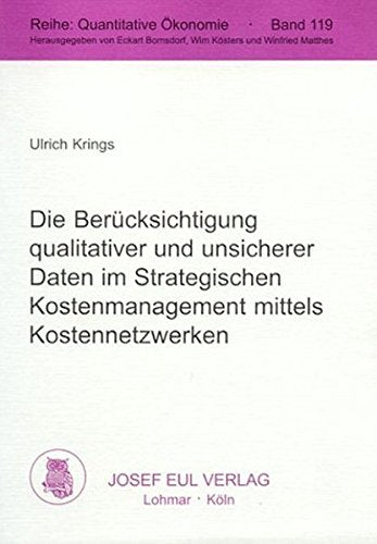 Die Berücksichtigung qualitativer und unsicherer Daten im Strategischen Kostenmanagement mittels Kostennetzwerken. Business, Finance & Career