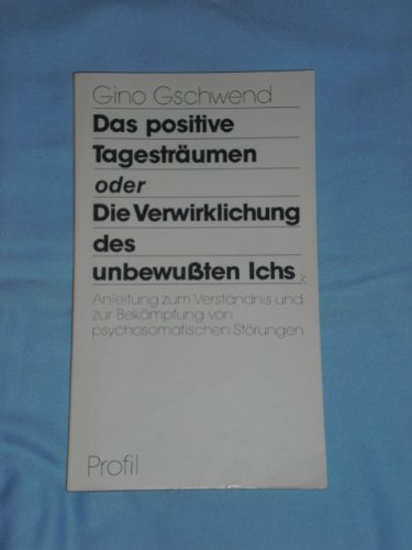 Das positive Tagesträumen oder Die Verwirklichung des unbewussten Ichs. Anleitung zum Verständnis und zur Bekämpfung von psychosomatischen Störungen Medicine