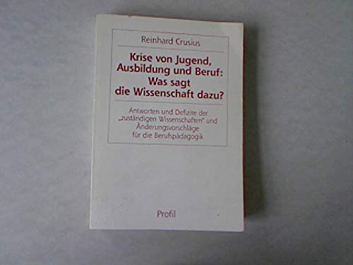 Krise von Jugend, Ausbildung und Beruf: Was sagt die Wissenschaft dazu?. Antworten und Defizite der "zuständigen Wissenschaften" und Änderungsvorschläge für die Berufspädagogik Books