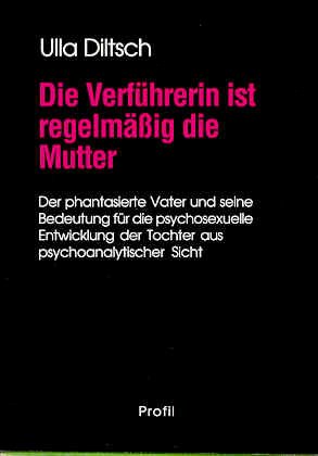 Die Verführerin ist regelmässig die Mutter. Der phantasierte Vater und seine Bedeutung für die psychosexuelle Entwicklung der Tochter aus psychoanalytischer Sicht Medicine