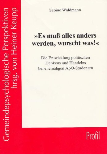 Es muss alles anders werden, wurscht was!. Entstehung und Entwicklung von politischem Bewusstsein- eine empirische Untersuchung anhand der Lebensgeschichten von ehemaligen ApO-Studenten Social Sciences