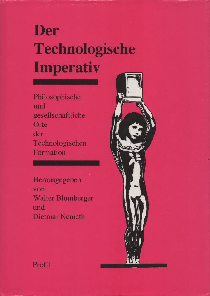Der technologische Imperativ. Philosophische und gesellschaftliche Orte der Technologischen Formation. Heinz Hülsmann zum 75. Geburtstag Books