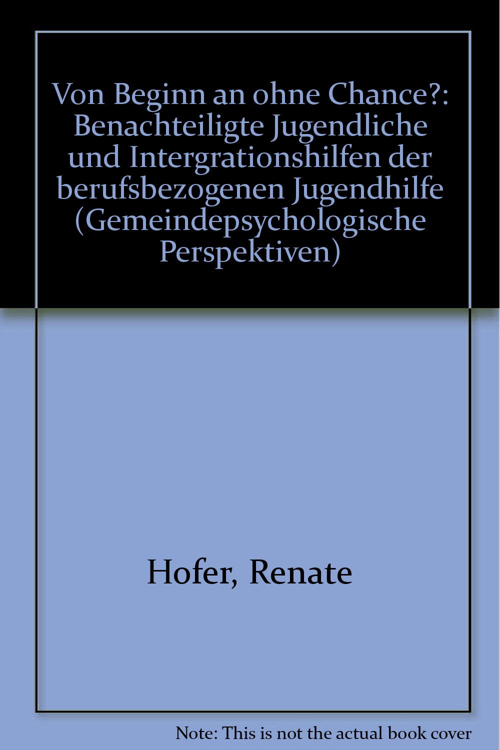 Von Beginn an ohne Chance?. Benachteiligte Jugendliche und Integrationshilfen der Berufsbezogenen Jugendhilfe Social Sciences