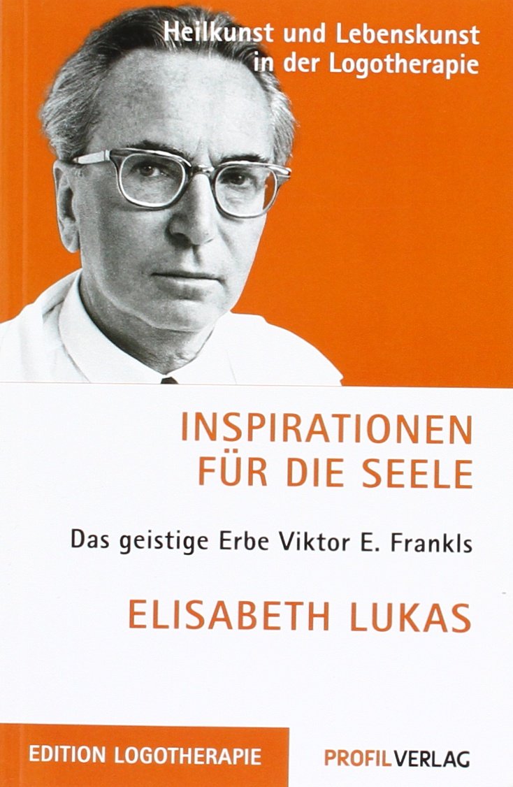 Inspirationen für die Seele: Das geistige Erbe Viktor E. Frankls (Heilkunst und Lebensfreude in der Logotherapie) Philosophy