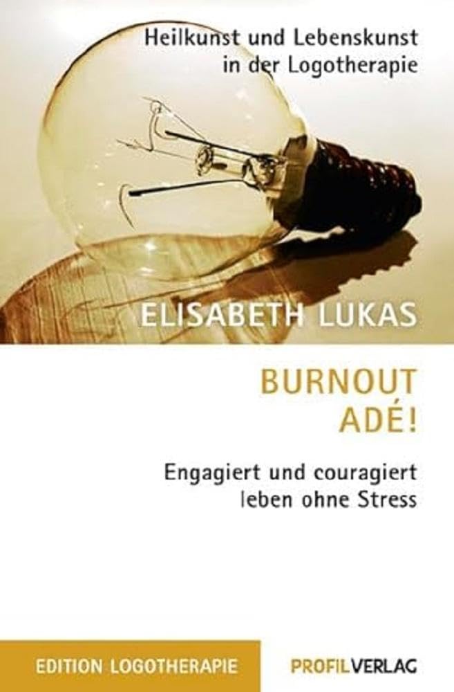 Burnout adé!: Engagiert und couragiert leben ohne Stress (Heilkunst und Lebensfreude in der Logotherapie) Business, Finance & Career