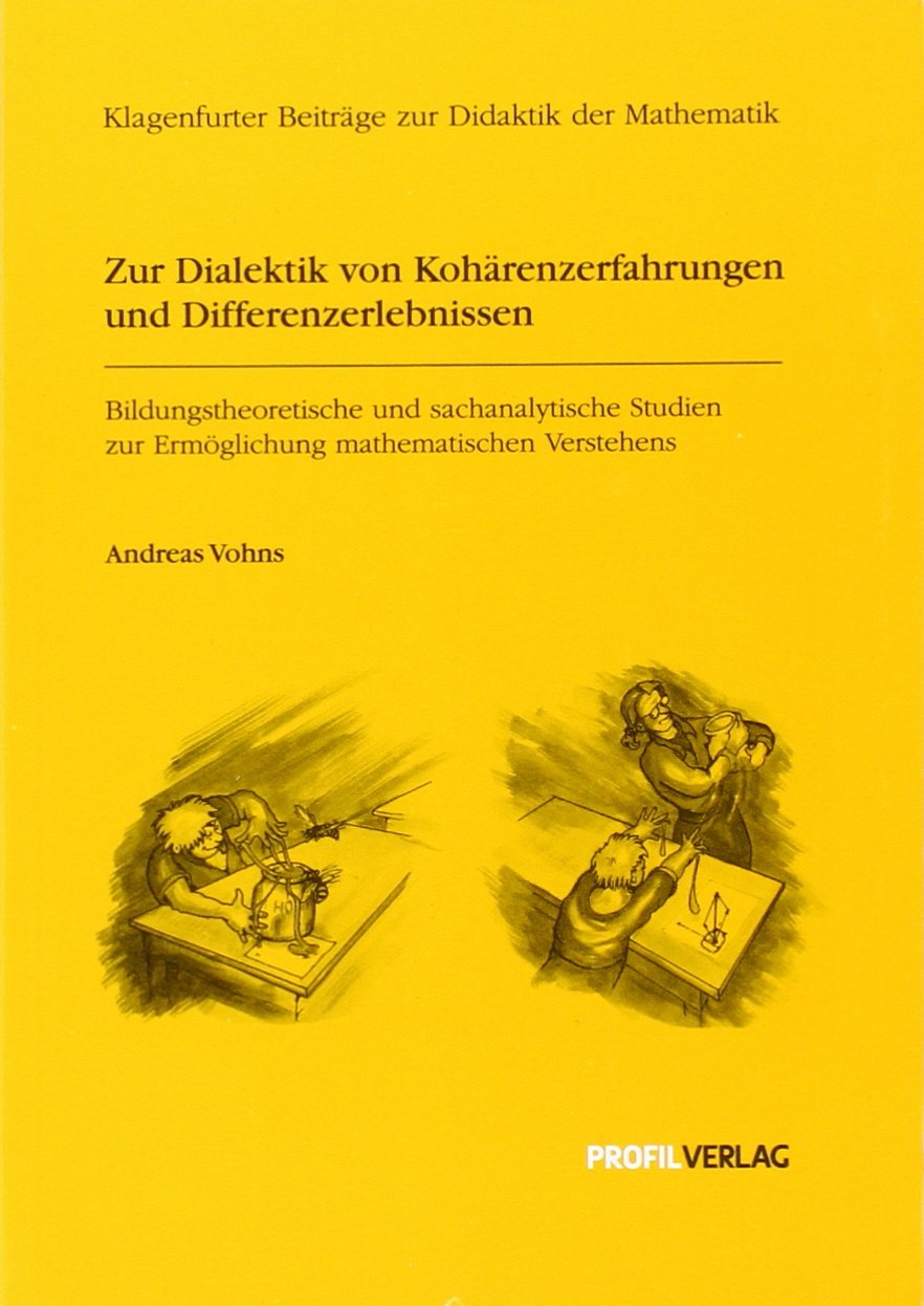 Zur Dialektik von Kohärenzerfahrungen und Differenzerlebnissen: Bildungstheoretische und sachanalytische Studien zur Ermöglichung mathematischen ... zur Didaktik der Mathematik, Band 11) Mathematics