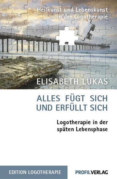 Alles fügt sich und erfüllt sich: Logotherapie in der späten Lebensphase (Heilkunst und Lebensfreude in der Logotherapie) Health, Nutrition & Fitness