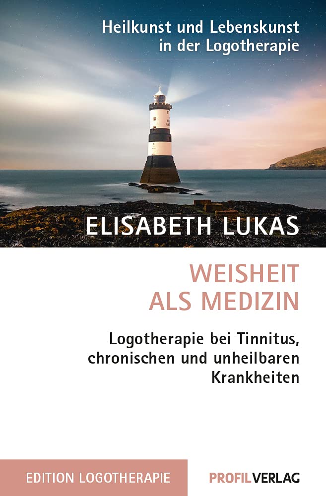 Weisheit als Medizin: Logotherapie bei Tinnitus, chronischen und unheilbaren Krankheiten (Heilkunst und Lebensfreude in der Logotherapie) Medicine