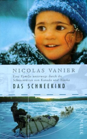 Das Schneekind: Eine Familie unterwegs durch die Schneewüsten Kanadas Travelogues