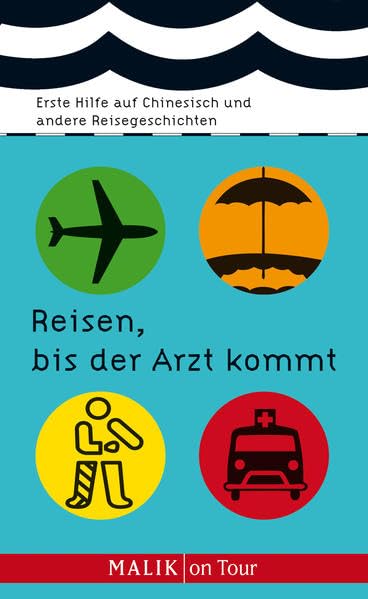 Reisen, bis der Arzt kommt: Erste Hilfe auf Chinesisch und andere Reisegeschichten Leisure, Home & Garden