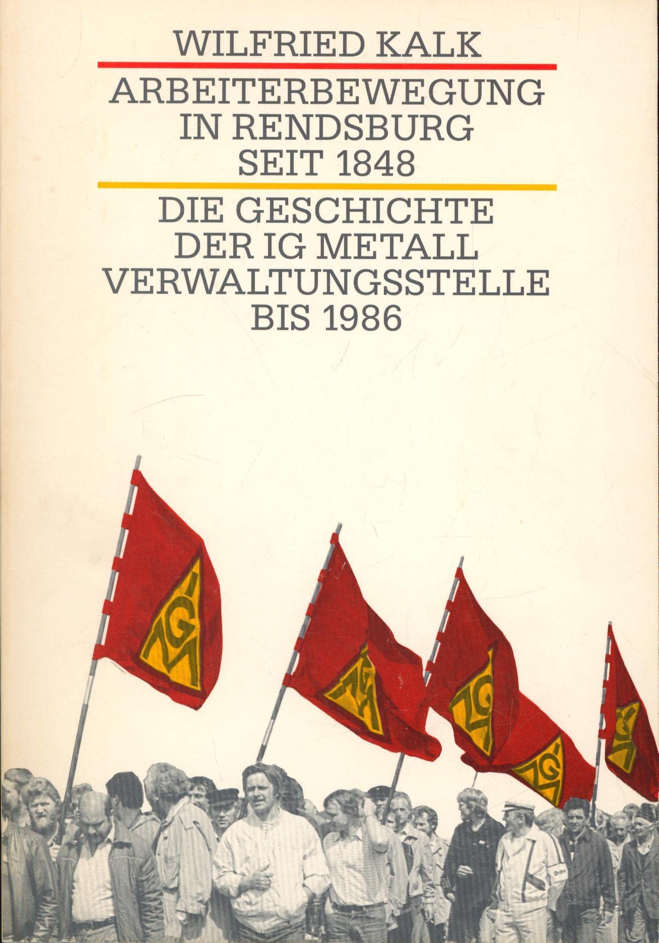 Arbeiterbewegung in Rendsburg seit 1848. Die Geschichte der IG Metall Verwaltungsstelle bis 1986 German history