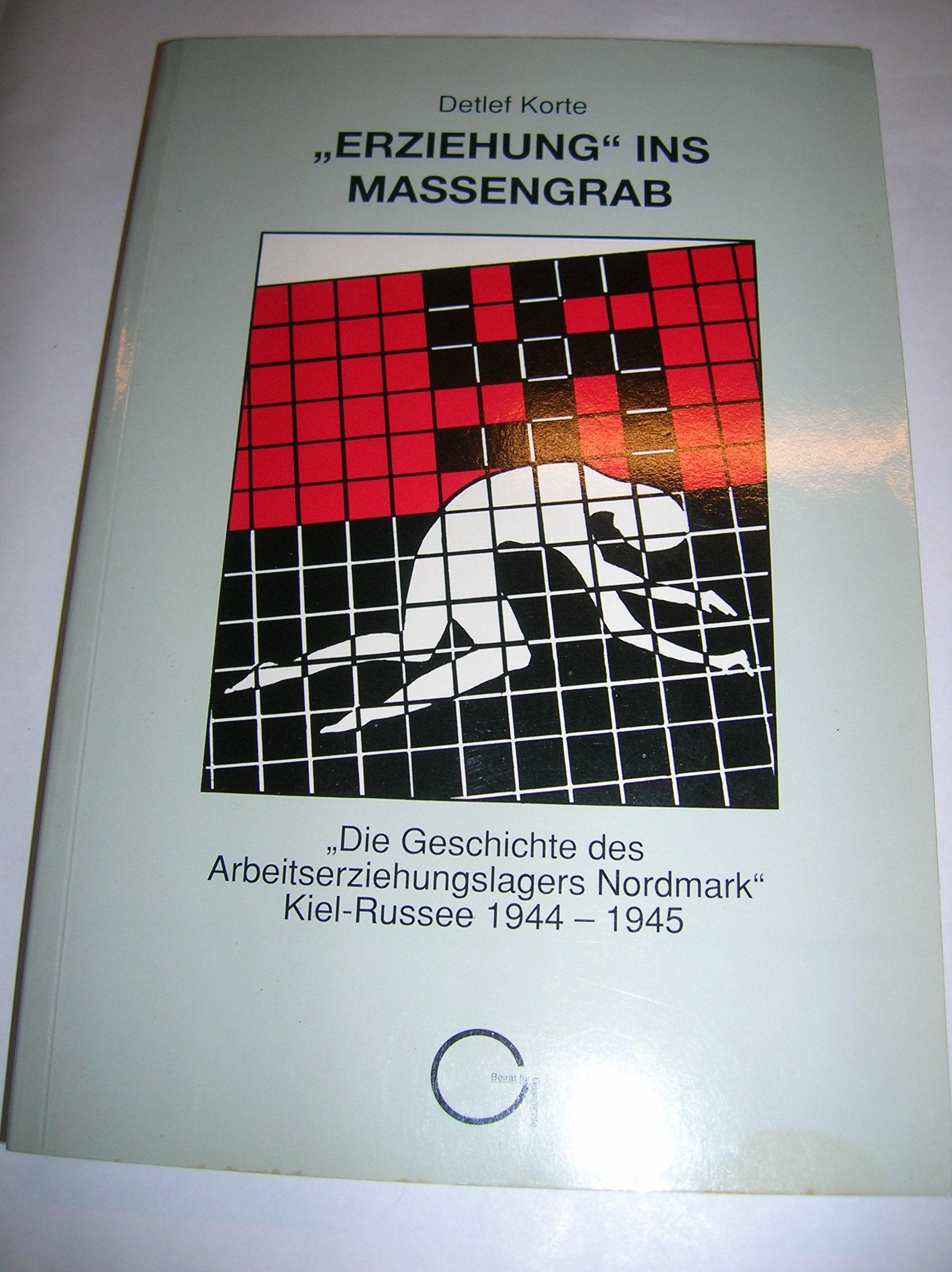 Erziehung ins Massengrab. Die Geschichte des Arbeitserziehungslagers Nordmark Kiel Russee 1944-1945 Social Sciences