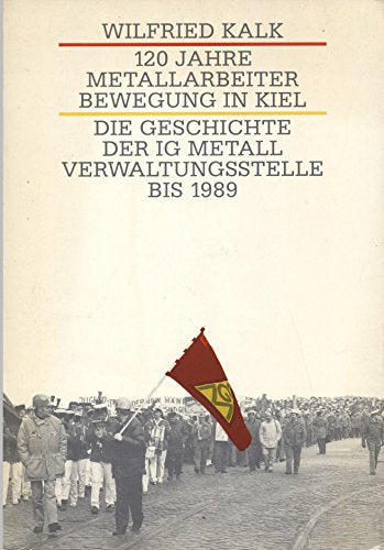 120 Jahre Metallarbeiterbewegung in Kiel: Die Geschichte der IG Metall-Verwaltungsstelle bis 1989 Books