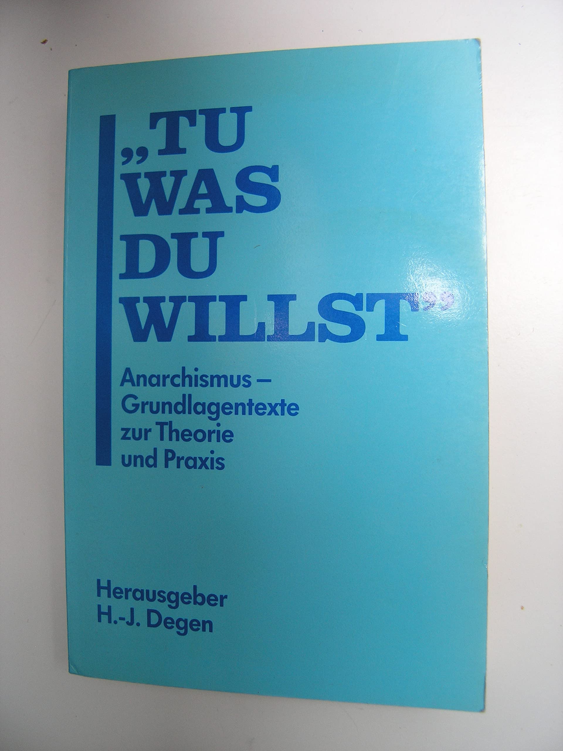 Tu was du willst. Anarchismus - Grundlagentexte zur Theorie und Praxis Philosophy