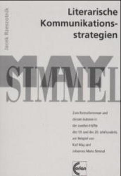 Literarische Kommunikationsstrategien: Zum Bestsellerroman und dessen Autoren in der zweiten Hälfte des 19. und 20. Jahrhunderts am Beispiel von Karl May und Johannes Mario Simmel - Rzeszotnik, Jacek book
