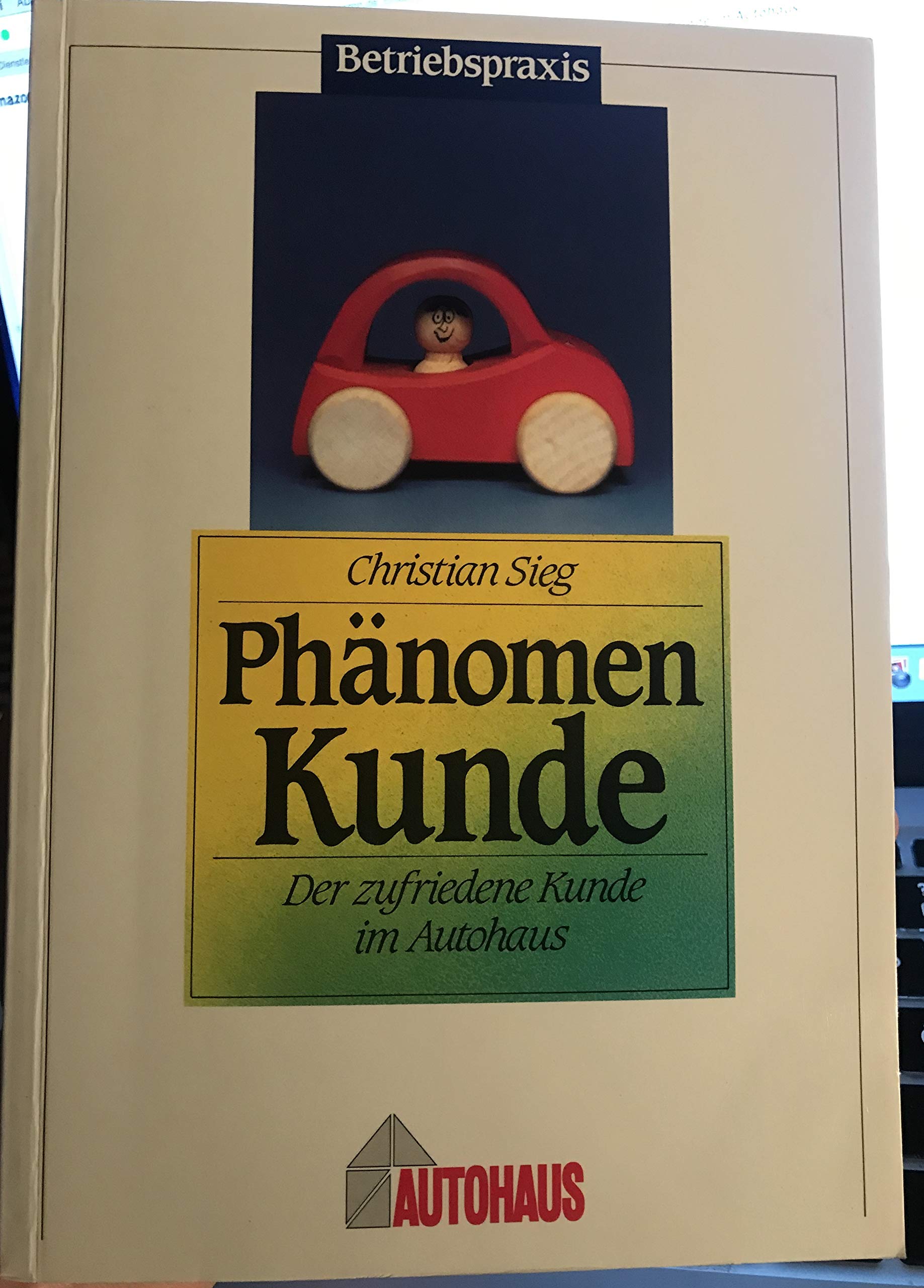 Phänomen Kunde: Der zufriedene Kunde im Autohaus (Betriebspraxis) Business, Finance & Career