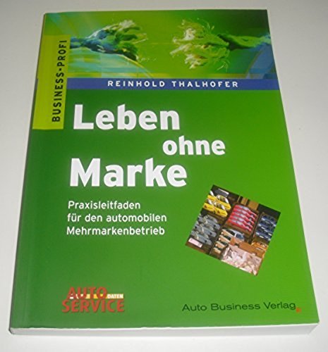 Leben ohne Marke: Praxisleitfaden für den automobilen Markenbetrieb Business, Finance & Career