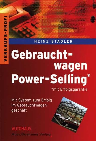 Gebrauchtwagen Power-Selling: Mit System zum Erfolg im Gebrauchtwagengeschäft Business, Finance & Career
