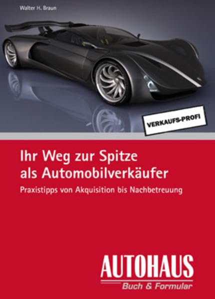 Ihr Weg zur Spitze als Automobilverkäufer: Praxistipps von Akquisitation bis Nachbetreuung (Verkaufs-Profi) Law