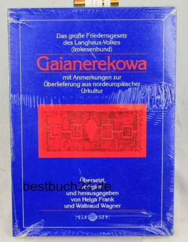 Gaianerekowa: Das große Friedensgesetz des Langhaus-Volkes (Irokesenbund) mit Anmerkungen zur Überlieferung aus nordeuropäischer Urkultur Law