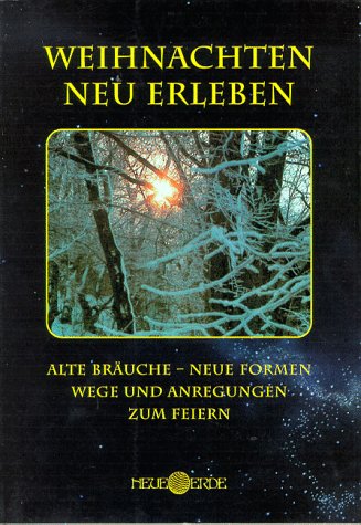Weihnachten neu erleben: Alte Bräuche - Neue Formen. Wege und Anregungen zum Feiern Religion & Esotericism