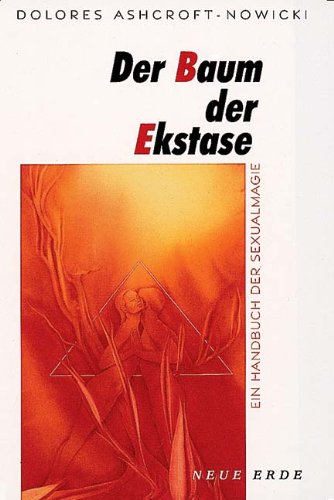 Der Baum der Ekstase: Ein Handbuch der Sexualmagie: Ein Handbuch der Sexualmagie für Fortgeschrittene Religion & Esotericism
