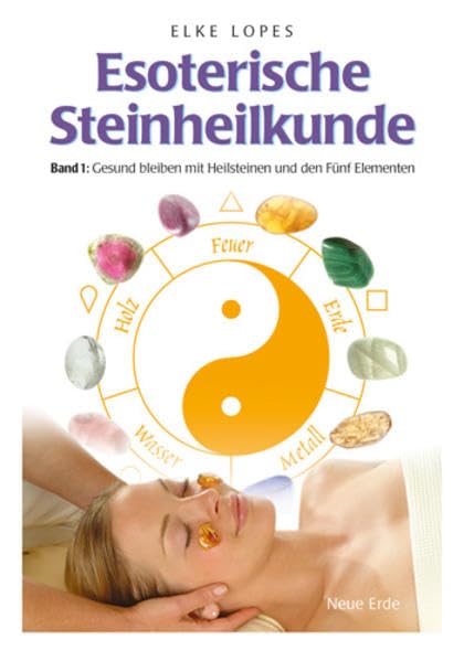 Esoterische Steinheilkunde: Band 1: Gesund bleiben mit Heilsteinen und den Fünf Elementen Medicine