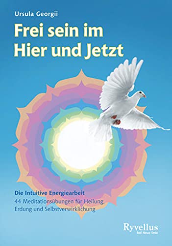 Frei sein im Hier und Jetzt: Die Intuitive Energiearbeit - 45 Meditationsübungen für Heilung, Erdung und Selbstverwirklichung Religion & Esotericism