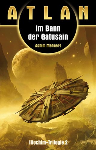 Illochim-Trilogie / Im Bann der Gatusain (Illochim-Trilogie 2): Atlan-Roman 8: Roman. Originalausgabe Historical Fiction