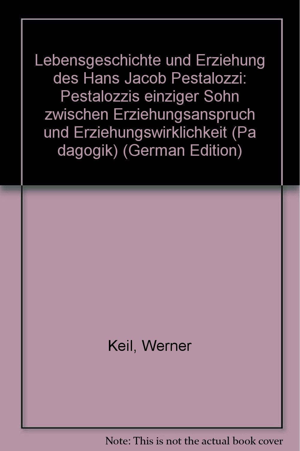 "Wie Johann Heinrich seine Kinder lehrt..." Lebensgeschichte und Erziehung des Hans Jacob Pestalozzi: Pestalozzis einziger Sohn zwischen Erziehungsanspruch und Erziehungswirklichkeit Books