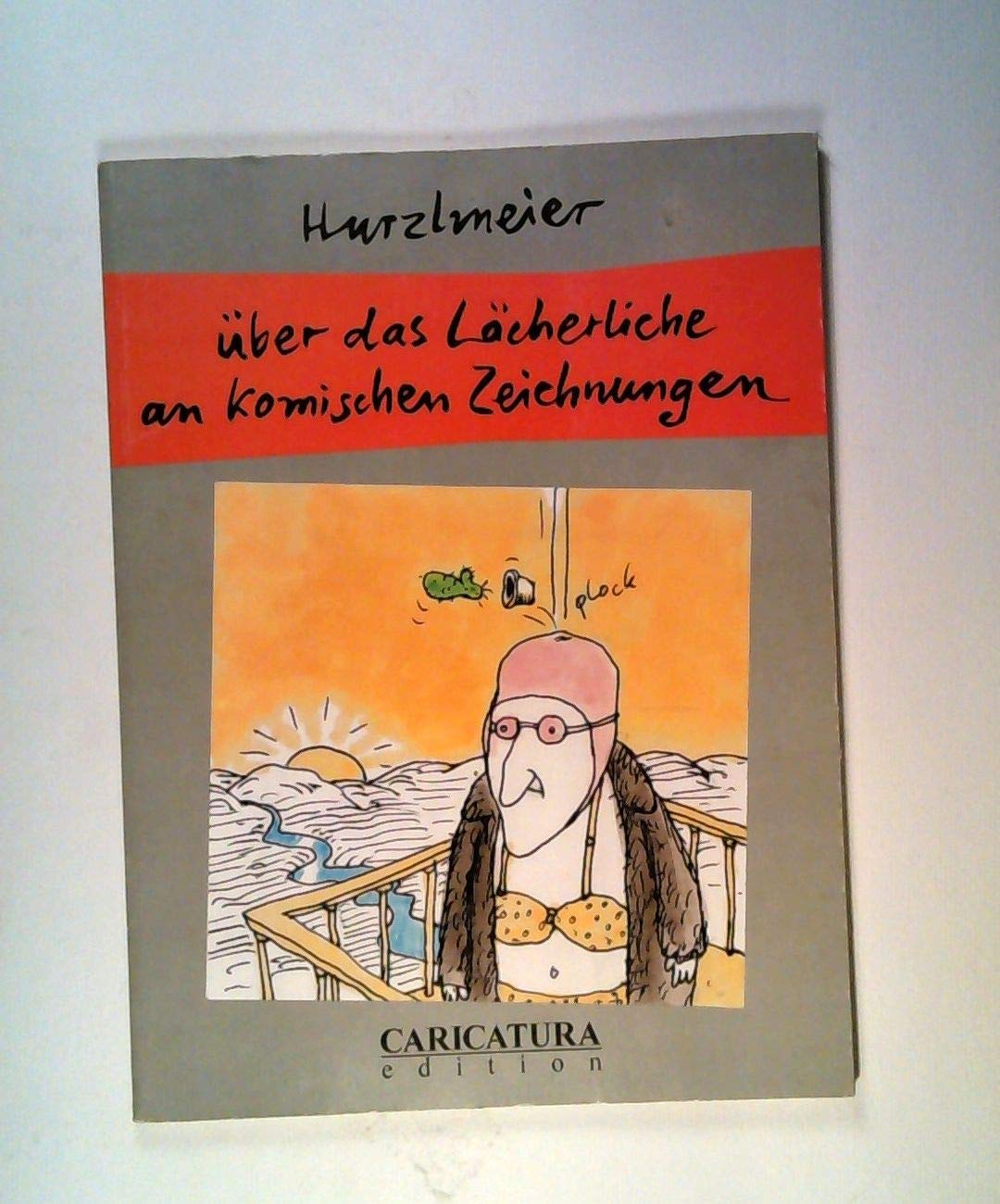 Über das Lächerliche an komischen Zeichnungen: Katalog zur Ausstellung 'UNHALTBAR, Hurzlmeiers komische Kunst' in Kassel, 1996. Books