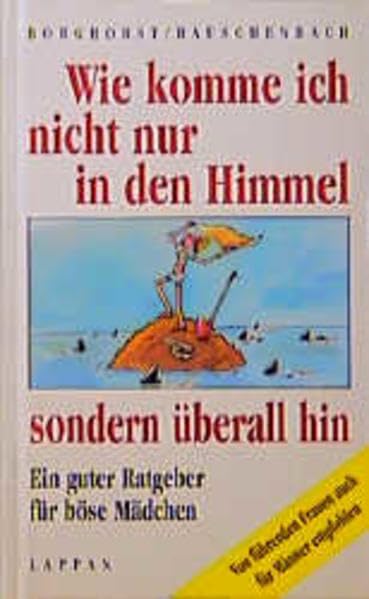 Wie komme ich nicht nur in den Himmel, sondern überall hin: Ein guter Ratgeber für böse Mädchen - Von führenden Frauen auch für Männer empfohlen Books